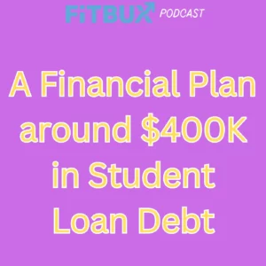 Creating a Financial Plan Around $400,000 in Student Loan Debt with FitBUX